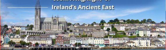 Cobh – A Highlight Of Ireland’s Ancient East